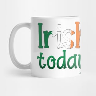 Irish today Mug